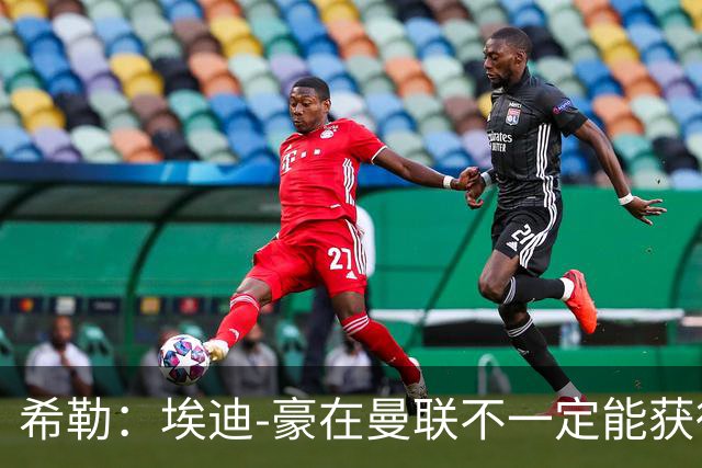 希勒：埃迪-豪在曼联不一定能获得权力；曼联的运营糟糕透顶
