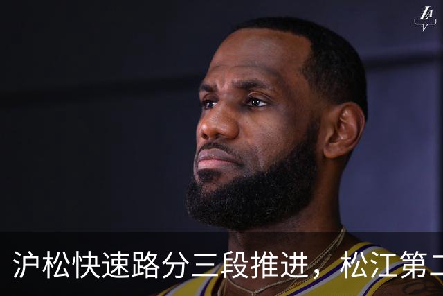 沪松快速路分三段推进，松江第二条进城通道先动北段