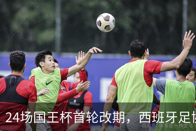 24场国王杯首轮改期，西班牙足协公布补赛日程